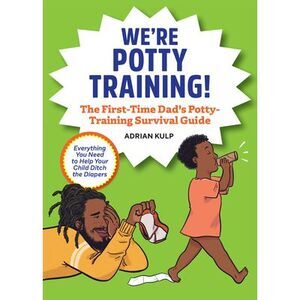 We're Potty Training!: The First-Time Dad's Potty-Training Survival Guide -- Adr